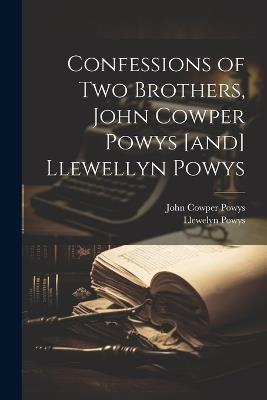Confessions of two Brothers, John Cowper Powys [and] Llewellyn Powys - John Cowper Powys,Llewelyn Powys - cover