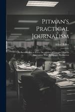 Pitman's Practical Journalism; an Introduction to Every Description of Literary Effort in Association With Newspaper Production
