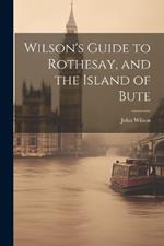 Wilson's Guide to Rothesay, and the Island of Bute