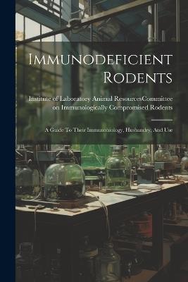 Immunodeficient Rodents: A Guide To Their Immunobiology, Husbandry, And Use - cover
