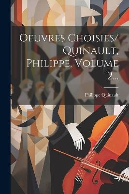 Oeuvres Choisies/ Quinault, Philippe, Volume 2... - Philippe Quinault - cover