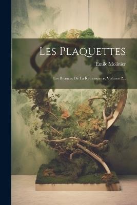 Les Plaquettes: Les Bronzes De La Renaissance, Volume 2... - Emile Molinier - cover