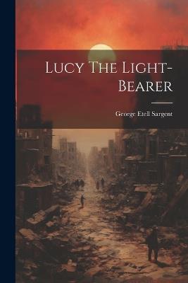 Lucy The Light-bearer - George Etell Sargent - cover