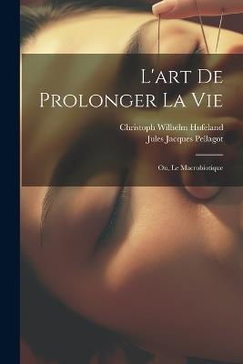 L'art De Prolonger La Vie: Ou, Le Macrobiotique - Christoph Wilhelm Hufeland - cover