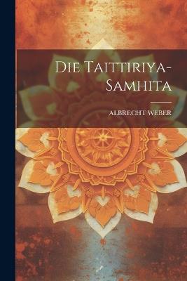 Die Taittiriya-samhita - Albrecht Weber - cover