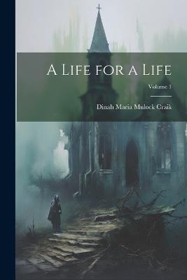 A Life for a Life; Volume 1 - Dinah Maria Mulock Craik - cover