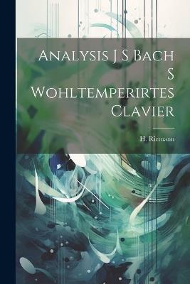 Analysis J S Bach S Wohltemperirtes Clavier - H Riemann - cover