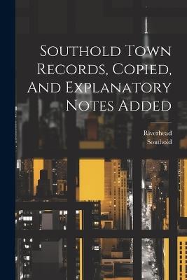 Southold Town Records, Copied, And Explanatory Notes Added - Southold (N y ),Riverhead (N y ) - cover