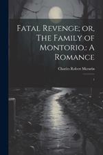Fatal Revenge; or, The Family of Montorio.: A Romance: 1