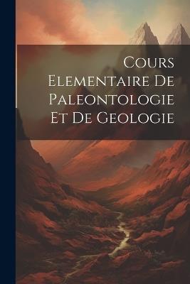 Cours Elementaire De Paleontologie Et De Geologie - Anonymous - cover