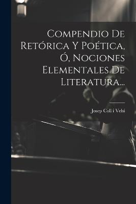 Compendio De Retórica Y Poética, Ó, Nociones Elementales De Literatura... - cover