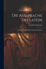 Die Aussprache Des Latein: Nach Physiologisch-Historischen Grundsätzen