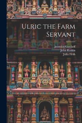 Ulric the Farm Servant - John Ruskin,Jeremias Gotthelf,Julia Firth - cover