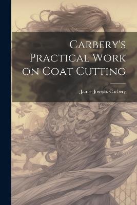 Carbery's Practical Work on Coat Cutting - James Joseph [From Old Cata Carbery - cover