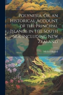 Polynesia, Or, an Historical Account of the Principal Islands in the South Sea, Including New Zealand - Michael Russell - cover