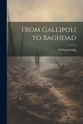 From Gallipoli to Baghdad - William Ewing - cover
