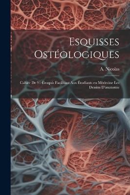 Esquisses ostéologiques: Cahier de 91 croquis facilitant aux étudiants en médecine les dessins d'anatomie - cover
