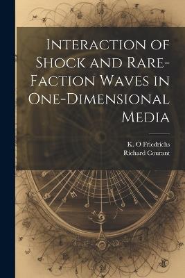 Interaction of Shock and Rare-faction Waves in One-dimensional Media - Richard Courant,K O Friedrichs - cover