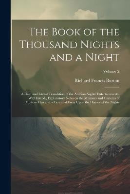 The Book of the Thousand Nights and a Night; a Plain and Literal Translation of the Arabian Nights' Entertainments, With Introd., Explanatory Notes on the Manners and Customs of Moslem men and a Terminal Essay Upon the History of the Nights; Volume 2 - Richard Francis Burton - cover