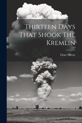 Thirteen Days That Shook The Kremlin - Tibor Meray - cover