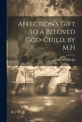 Affection's Gift to a Beloved God-Child, by M.H - Mary Ann Hedge - cover