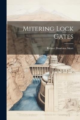 Mitering Lock Gates - Robert Dunham Short - cover