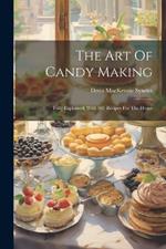 The Art Of Candy Making: Fully Explained, With 105 Recipes For The Home