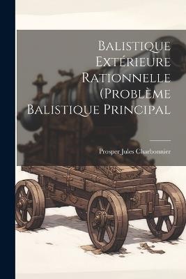 Balistique Extérieure Rationnelle (Problème Balistique Principal - Prosper Jules Charbonnier - cover