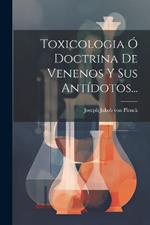 Toxicologia Ó Doctrina De Venenos Y Sus Antídotos...