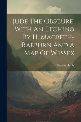 Jude The Obscure, With An Etching By H. Macbeth-raeburn And A Map Of Wessex - Thomas Hardy - cover