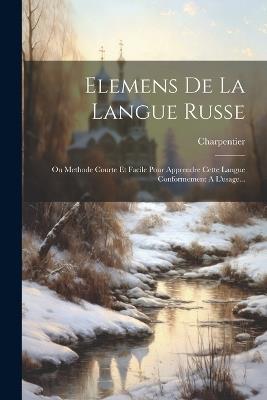 Elemens De La Langue Russe: Ou Methode Courte Et Facile Pour Apprendre Cette Langue Conformement A L'usage... - cover