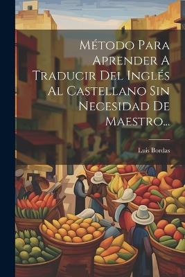 Método Para Aprender A Traducir Del Inglés Al Castellano Sin Necesidad De Maestro... - Luis Bordas - cover