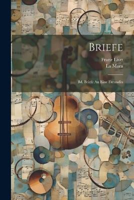 Briefe: Bd. Briefe An Eine Freundin - Franz Liszt,La Mara - cover