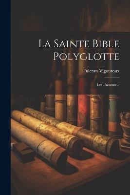La Sainte Bible Polyglotte: Les Psaumes... - Fulcran Vigouroux - cover