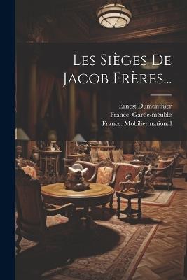 Les Sièges De Jacob Frères... - France Garde-Meuble,Ernest Dumonthier - cover