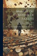 Manuel Du Curateur De Faillite: Suivi D'un Formulaire Et Des Divers Règlements D'honoraires...