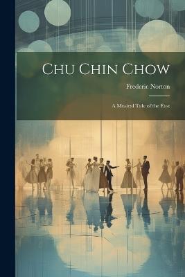 Chu Chin Chow; a Musical Tale of the East - Frederic Norton - cover