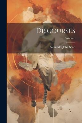 Discourses; Volume I - Alexander John Scott - cover
