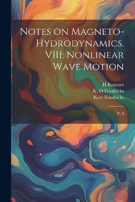 Notes on Magneto-hydrodynamics. VIII: Nonlinear Wave Motion: Pt. 8 - Kurt Friedrichs,Hkranzer Hkranzer,K O Friedrichs - cover