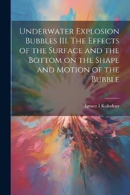 Underwater Explosion Bubbles III. The Effects of the Surface and the Bottom on the Shape and Motion of the Bubble - Ignace Kolodner - cover