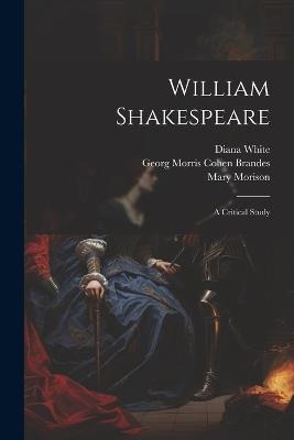 William Shakespeare; a Critical Study - Georg Morris Cohen Brandes,William Archer,Diana White - cover