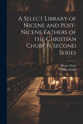 A Select Library of Nicene and Post-Nicene Fathers of the Christian Church. Second Series - Philip Schaff,Henry Wace - cover