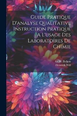 Guide Pratique D'analyse Qualitative Instruction Pratique A L'usage Des Laboratoires De Chimie - Heinrich Will - cover