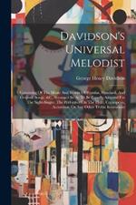 Davidson's Universal Melodist: Consisting Of The Music And Words Of Popular, Standard, And Original Songs, &c. Arranged So As To Be Equally Adapted For The Sight-singer, The Performer On The Flute, Cornopean, Accordion, Or Any Other Treble Instrument