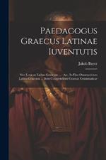 Paedagogus Graecus Latinae Iuventutis: Sive Lexicon Latino-graecum ...: Acc. In Fine Onomasticum Latino-graecum ... Item Compendium Graecae Grammaticae