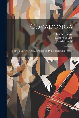 Covadonga: Zarzuela En Tres Actos, Divididos En Diez Cuadros, En Verso... - Tomás Bretón,Marcos Zapata,Eusebio Sierra - cover