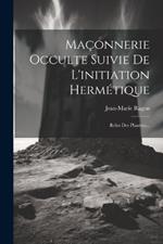 Maçonnerie Occulte Suivie De L'initiation Hermétique: Rôles Des Planètes...