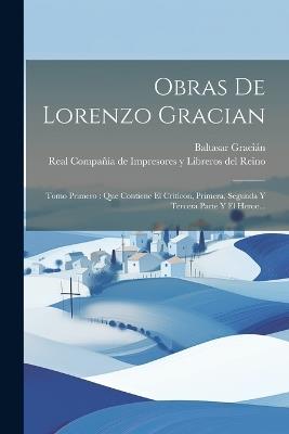 Obras De Lorenzo Gracian: Tomo Primero: Que Contiene El Criticon, Primera, Segunda Y Tercera Parte Y El Heroe... - Baltasar Gracián - cover