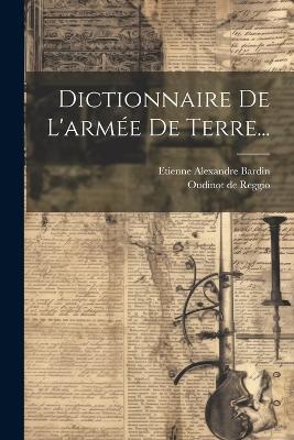 Dictionnaire De L'armée De Terre... - Etienne Alexandre Bardin - cover