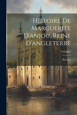 Histoire De Marguerite D'anjou, Reine D'angleterre; Volume 2 - Prévost - cover